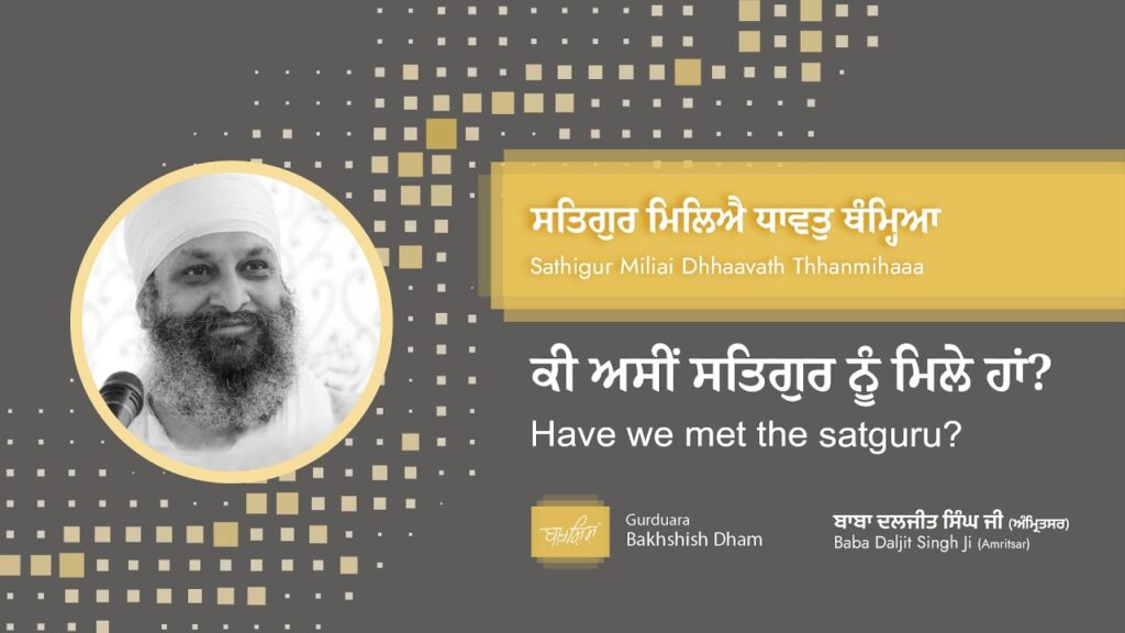 Have we met the satguru? ਕੀ ਅਸੀੰ ਸਤਿਗੁਰ ਨੂੰ ਮਿਲੇ ਹਾਂ?