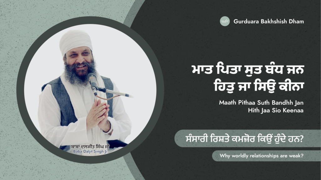 ਸੰਸਾਰੀ ਰਿਸ਼ਤੇ ਕਮਜ਼ੋਰ ਕਿਉਂ ਹੁੰਦੇ ਹਨ? | Why worldly relationships are weak?